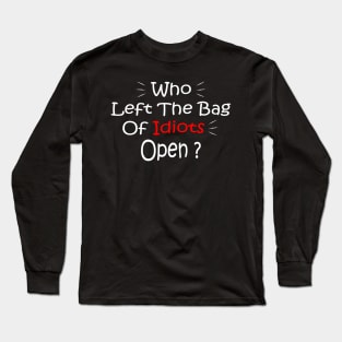 Who Left The Bag Of Idiots Open Long Sleeve T-Shirt